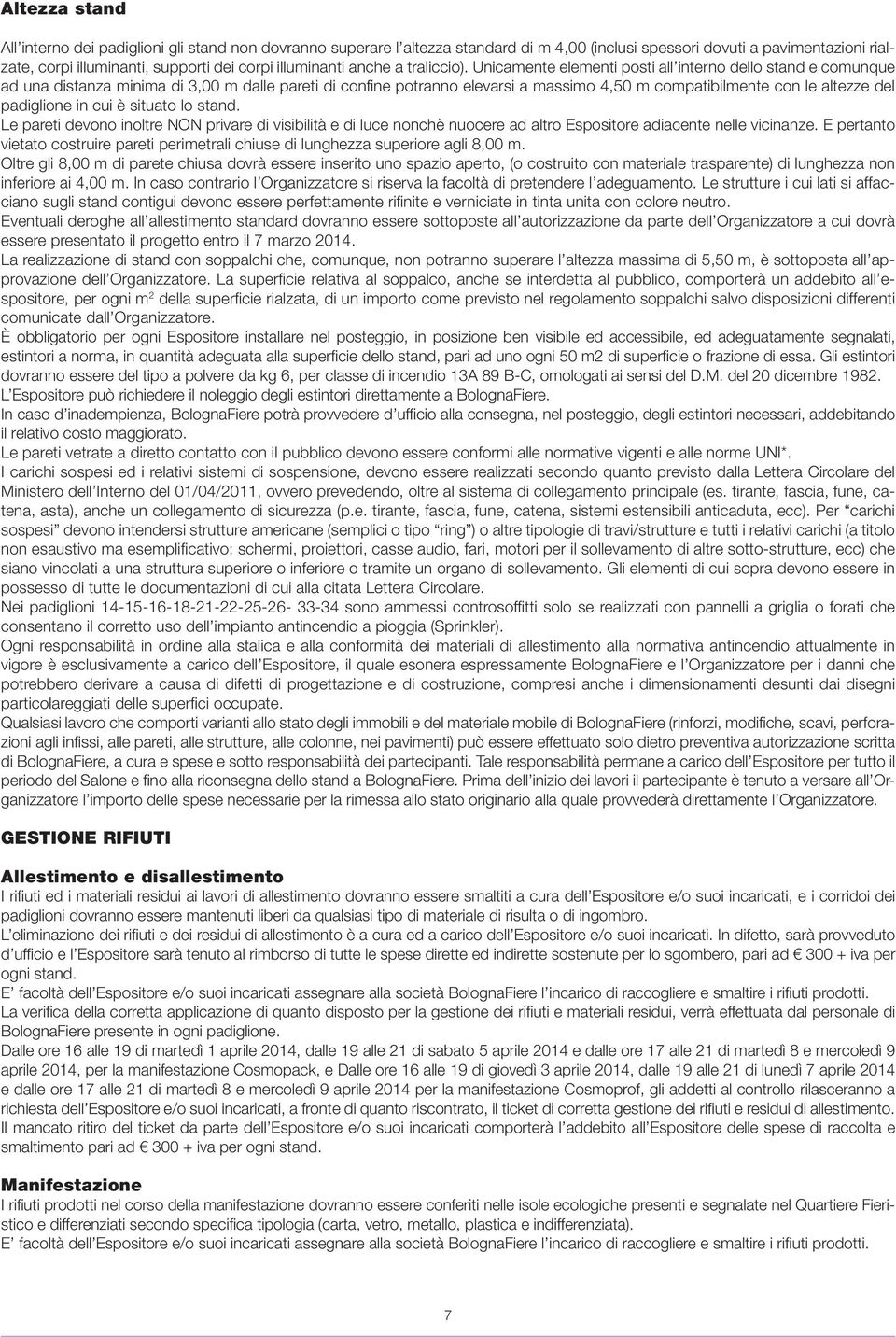 Unicamente elementi posti all interno dello stand e comunque ad una distanza minima di 3,00 m dalle pareti di confine potranno elevarsi a massimo 4,50 m compatibilmente con le altezze del padiglione