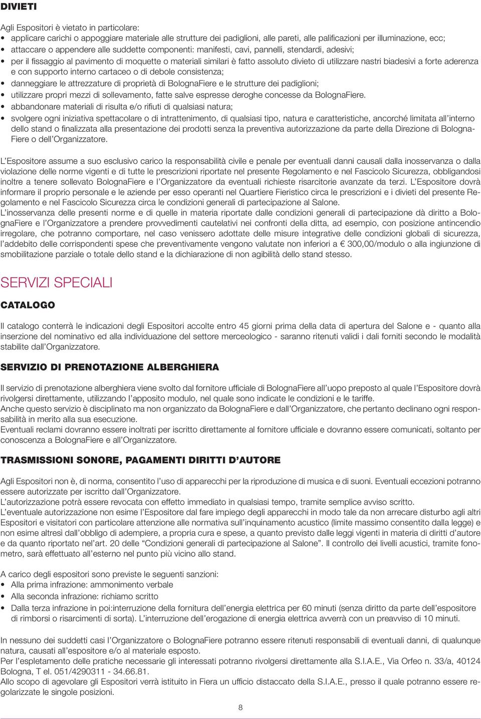 aderenza e con supporto interno cartaceo o di debole consistenza; danneggiare le attrezzature di proprietà di BolognaFiere e le strutture dei padiglioni; utilizzare propri mezzi di sollevamento,