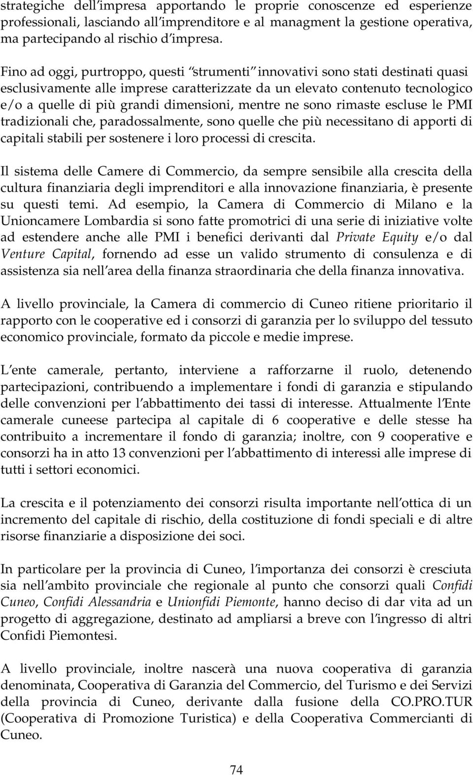 mentre ne sono rimaste escluse le PMI tradizionali che, paradossalmente, sono quelle che più necessitano di apporti di capitali stabili per sostenere i loro processi di crescita.