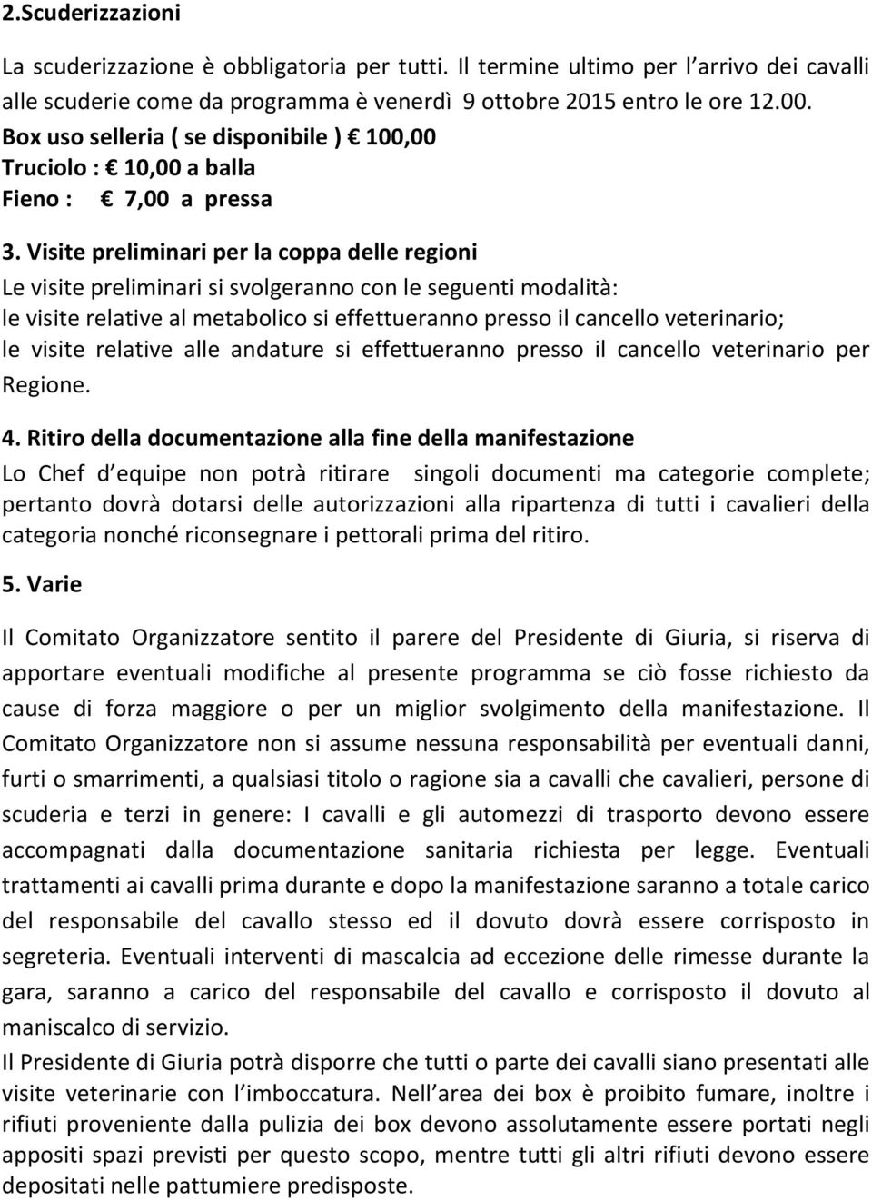 Visite preliminari per la coppa delle regioni Le visite preliminari si svolgeranno con le seguenti modalità: le visite relative al metabolico si effettueranno presso il cancello veterinario; le