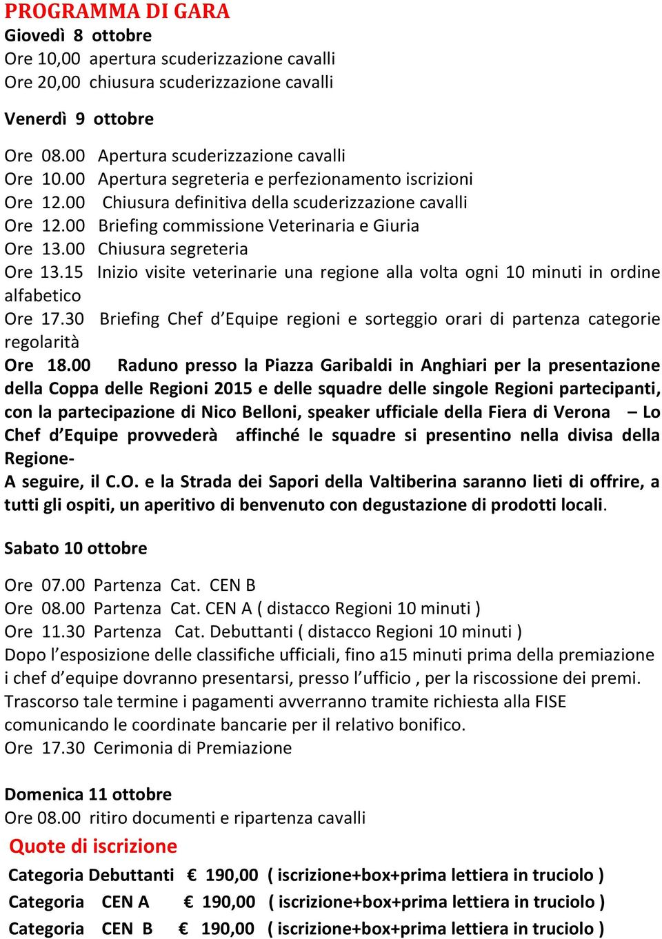 00 Chiusura segreteria Ore 13.15 Inizio visite veterinarie una regione alla volta ogni 10 minuti in ordine alfabetico Ore 17.