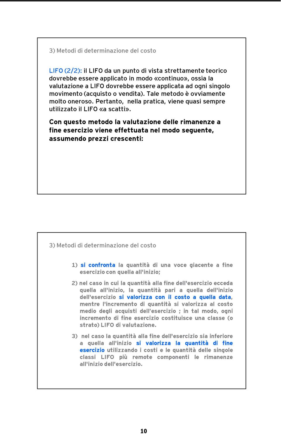 Con questo metodo la valutazione delle rimanenze a fine esercizio viene effettuata nel modo seguente, assumendo prezzi crescenti: 3) Metodi di determinazione del costo 1) si confronta la quantità di