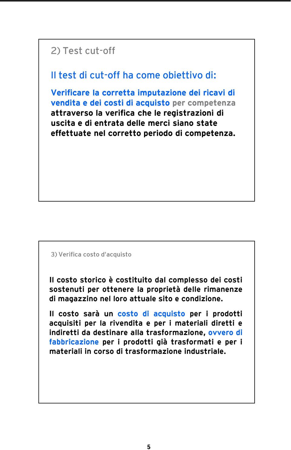 3) Verifica costo d acquisto Il costo storico ècostituito dal complesso dei costi sostenuti per ottenere la proprietà delle rimanenze di magazzino nel loro attuale sito econdizione.