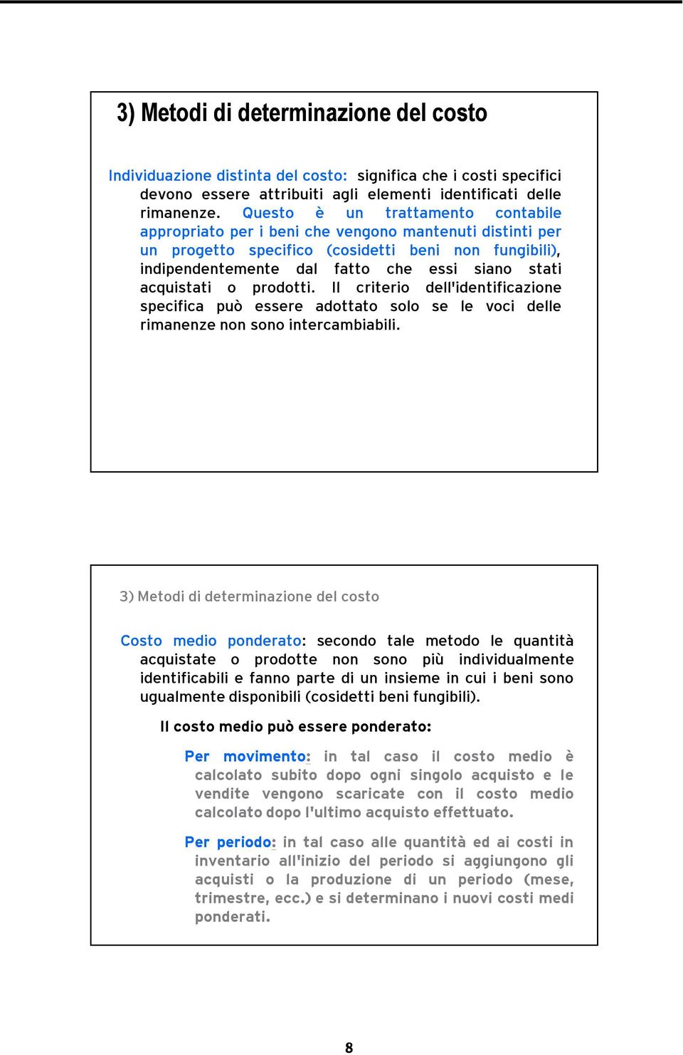 acquistati o prodotti. Il criterio dell'identificazione specifica può essere adottato solo se le voci delle rimanenze non sono intercambiabili.