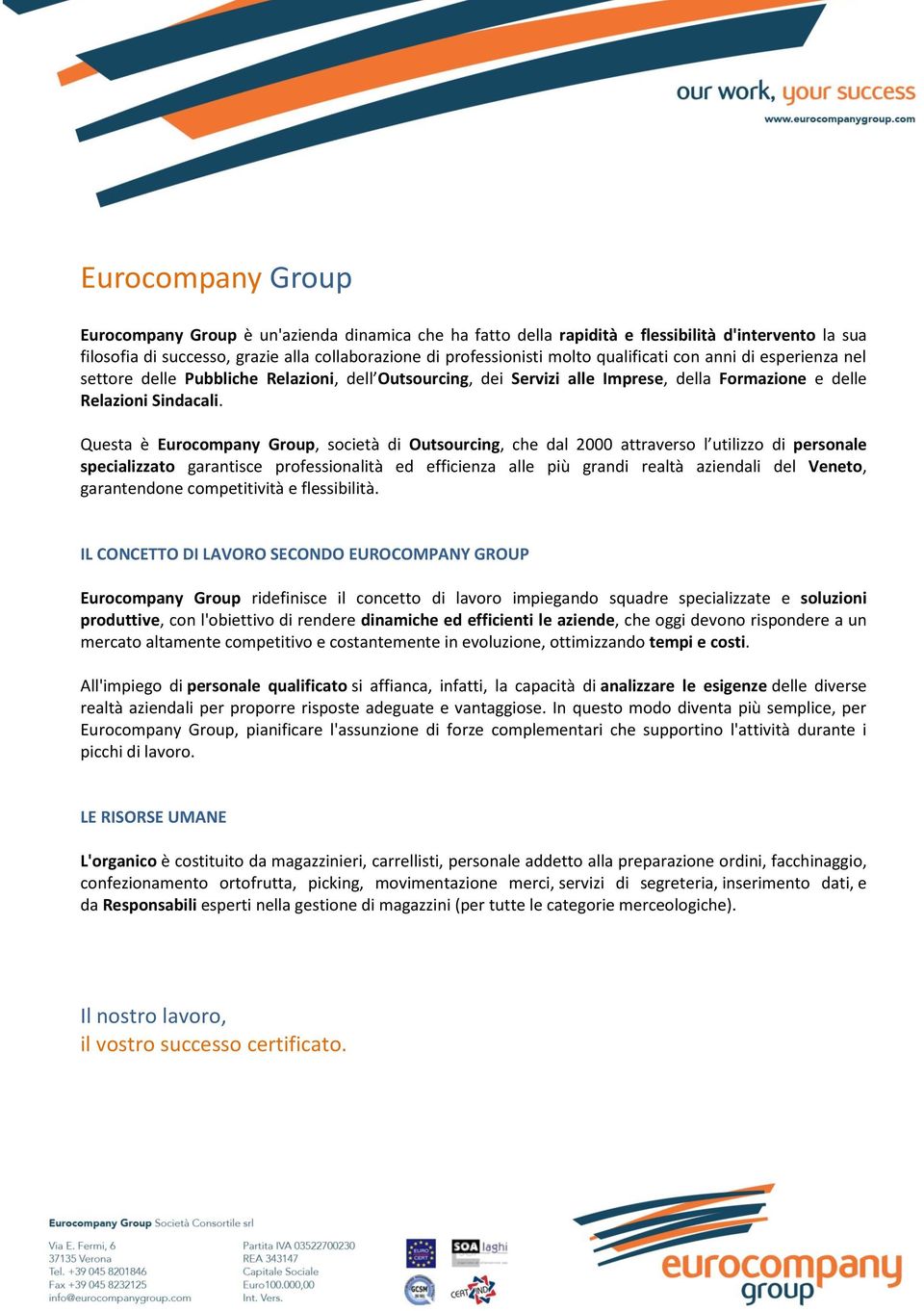 Questa è Eurocompany Group, società di Outsourcing, che dal 2000 attraverso l utilizzo di personale specializzato garantisce professionalità ed efficienza alle più grandi realtà aziendali del Veneto,