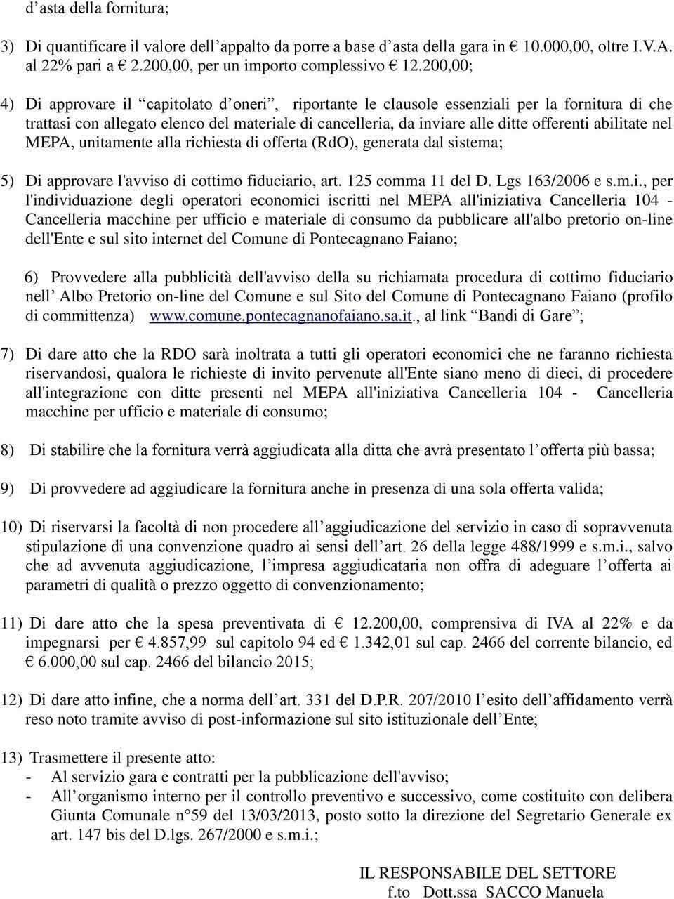 abilitate nel MEPA, unitamente alla richiesta di offerta (RdO), generata dal sistema; 5) Di approvare l'avviso di cottimo fiduciario, art. 125 comma 11 del D. Lgs 163/2006 e s.m.i., per
