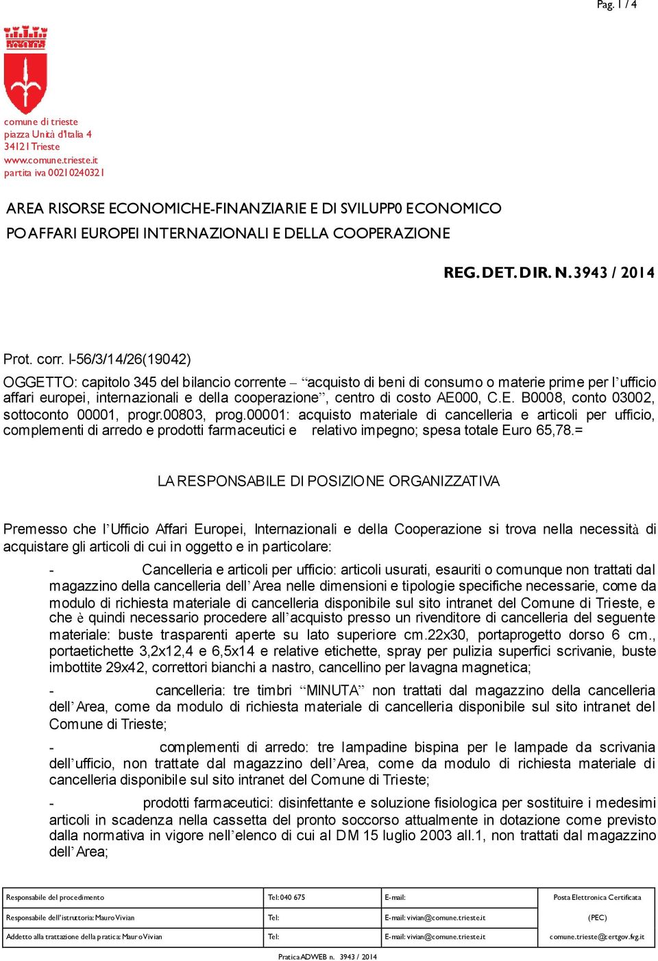 I-56/3/14/26(19042) OGGETTO: capitolo 345 del bilancio corrente acquisto di beni di consumo o materie prime per l ufficio affari europei, internazionali e della cooperazione, centro di costo AE000, C.