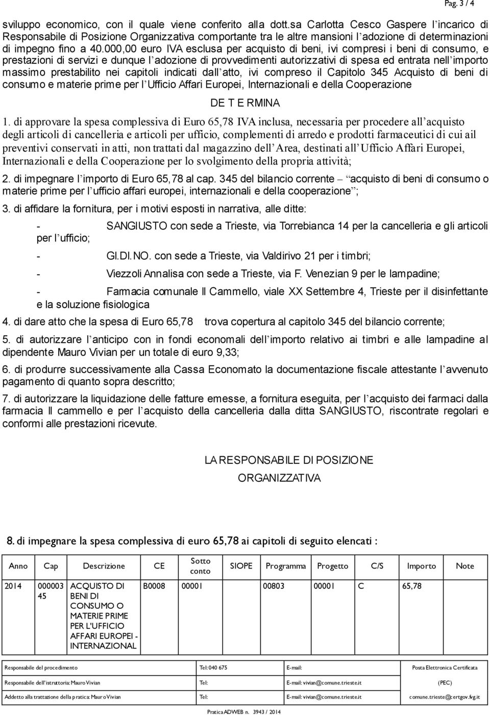 000,00 euro IVA esclusa per acquisto di beni, ivi compresi i beni di consumo, e prestazioni di servizi e dunque l adozione di provvedimenti autorizzativi di spesa ed entrata nell importo massimo