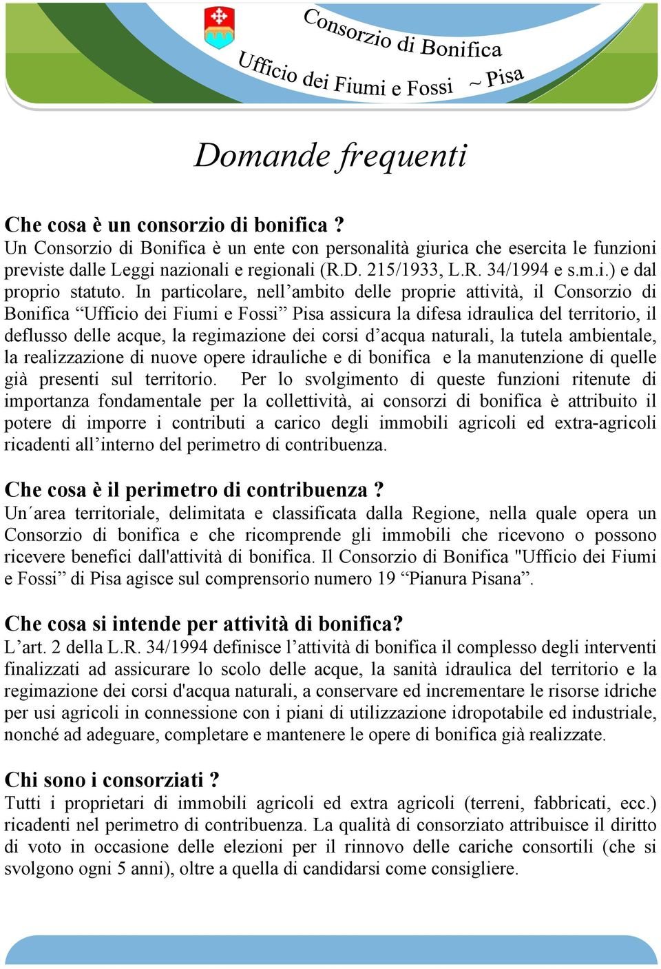 In particolare, nell ambito delle proprie attività, il Consorzio di Bonifica Ufficio dei Fiumi e Fossi Pisa assicura la difesa idraulica del territorio, il deflusso delle acque, la regimazione dei