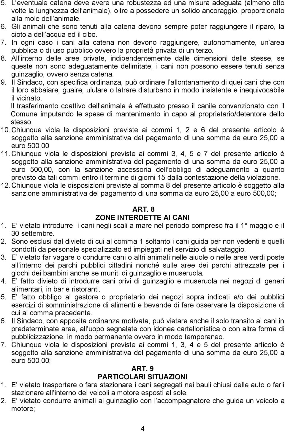 In ogni caso i cani alla catena non devono raggiungere, autonomamente, un area pubblica o di uso pubblico ovvero la proprietà privata di un terzo. 8.