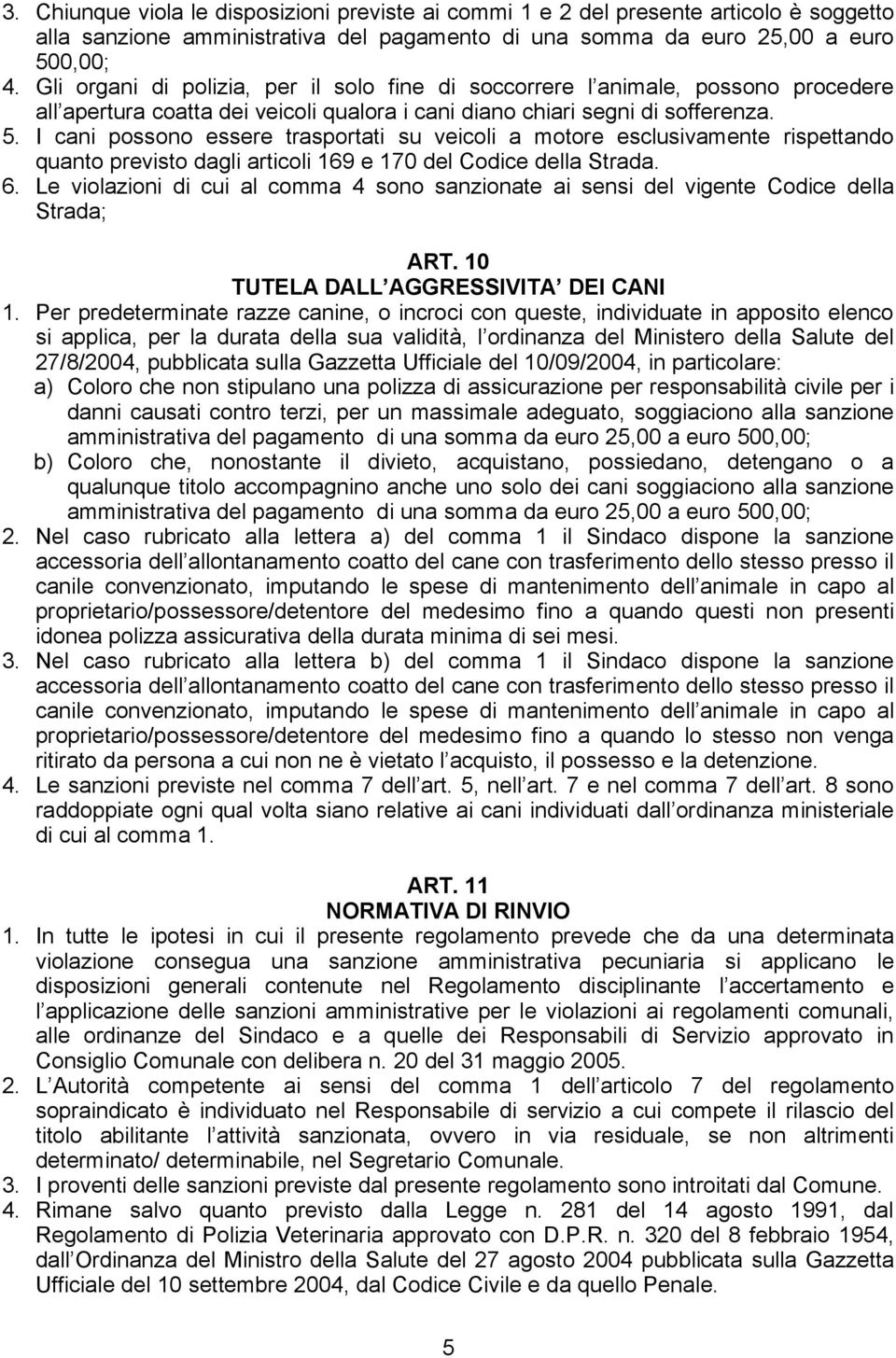 I cani possono essere trasportati su veicoli a motore esclusivamente rispettando quanto previsto dagli articoli 169 e 170 del Codice della Strada. 6.