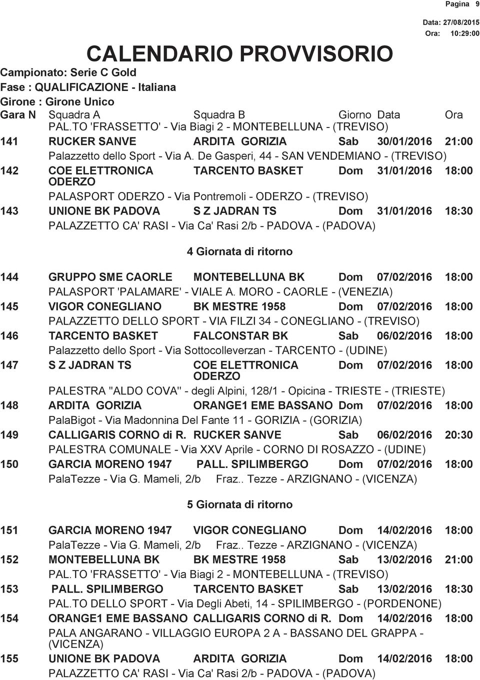 06/02/2016 18:00 147 S Z JADRAN TS COE ELETTRONICA Dom 07/02/2016 18:00 148 ARDITA GORIZIA ORANGE1 EME BASSANO Dom 07/02/2016 18:00 149 CALLIGARIS CORNO di R.