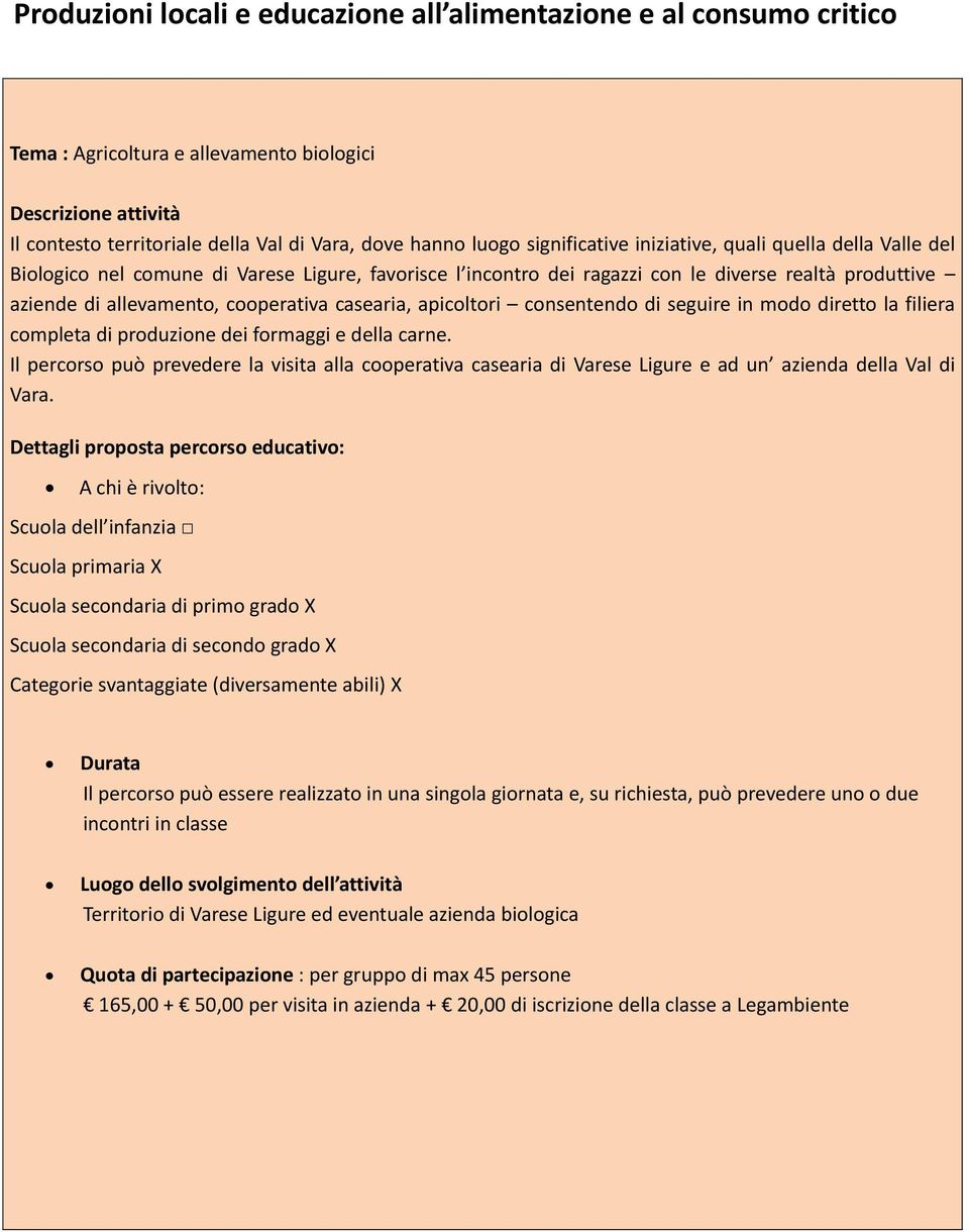 casearia, apicoltori consentendo di seguire in modo diretto la filiera completa di produzione dei formaggi e della carne.