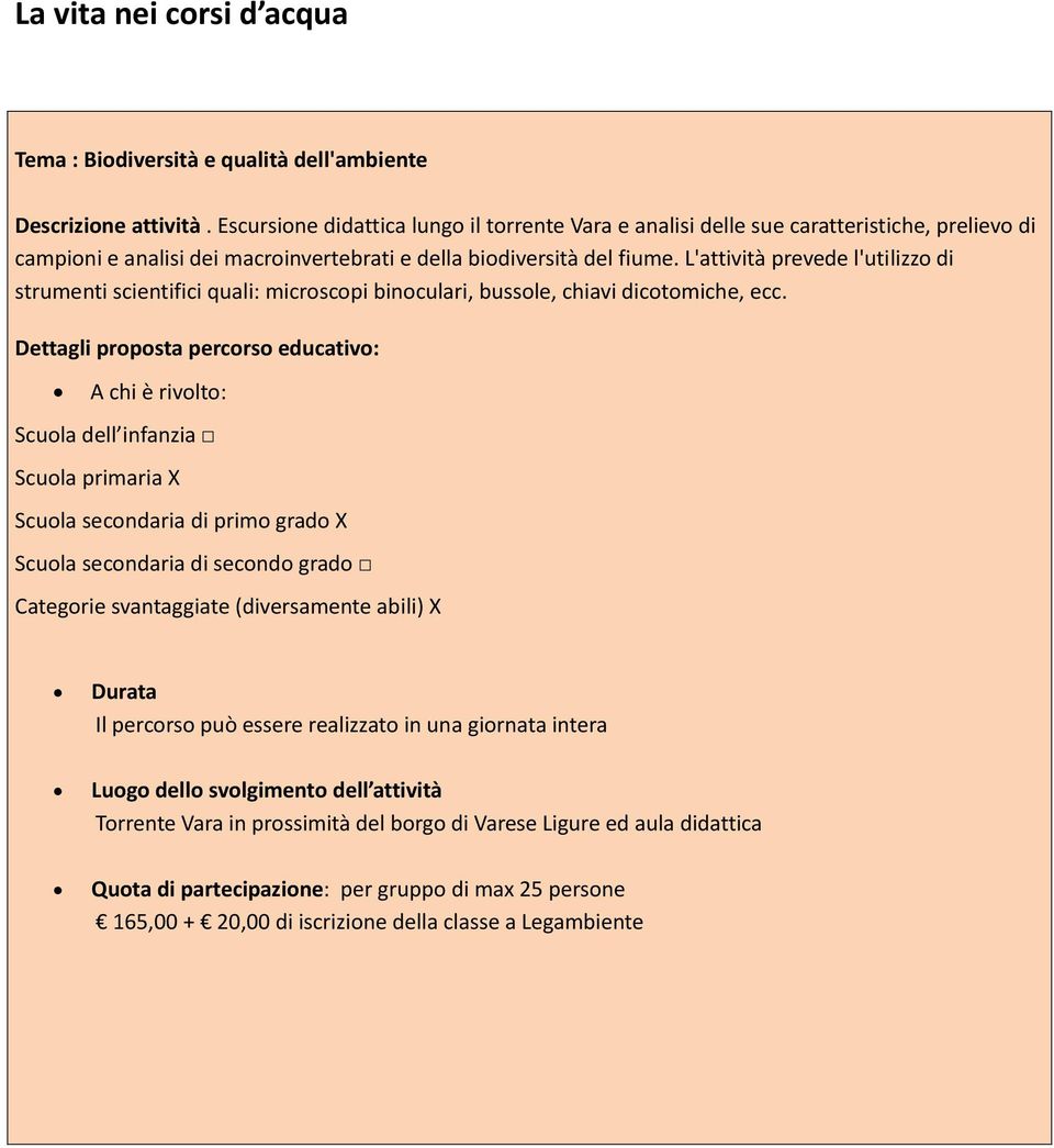 L'attività prevede l'utilizzo di strumenti scientifici quali: microscopi binoculari, bussole, chiavi dicotomiche, ecc.