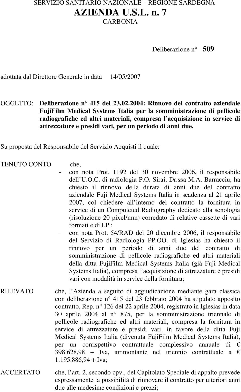 presidi vari, per un periodo di anni due. Su proposta del Responsabile del Servizio Acquisti il quale: TENUTO CONTO RILEVATO ACCERTATO che, - con nota Prot.