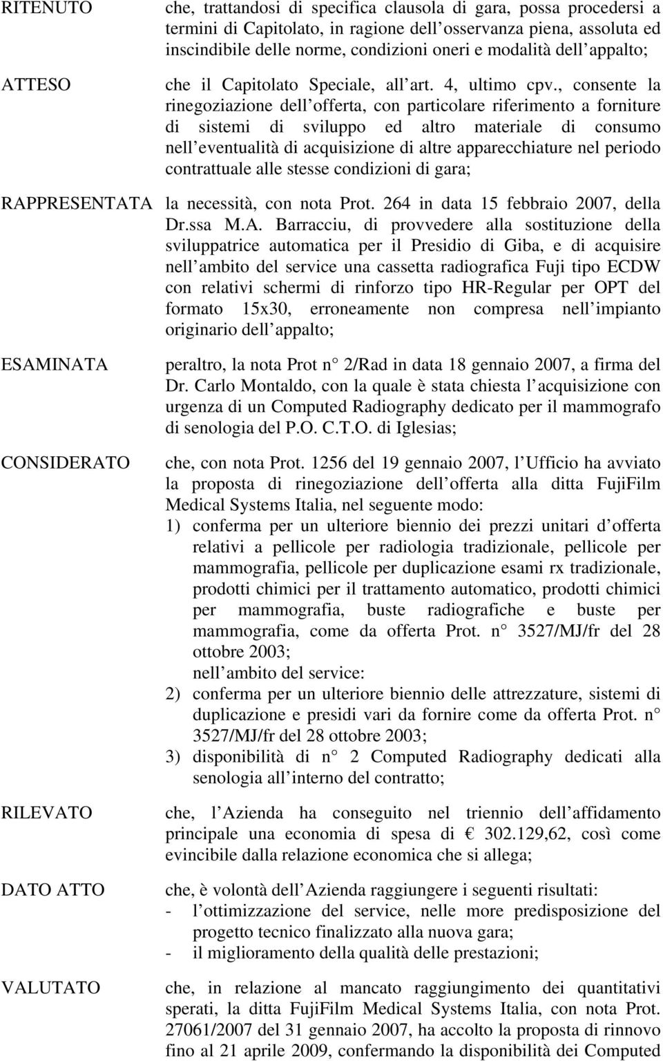 , consente la rinegoziazione dell offerta, con particolare riferimento a forniture di sistemi di sviluppo ed altro materiale di consumo nell eventualità di acquisizione di altre apparecchiature nel