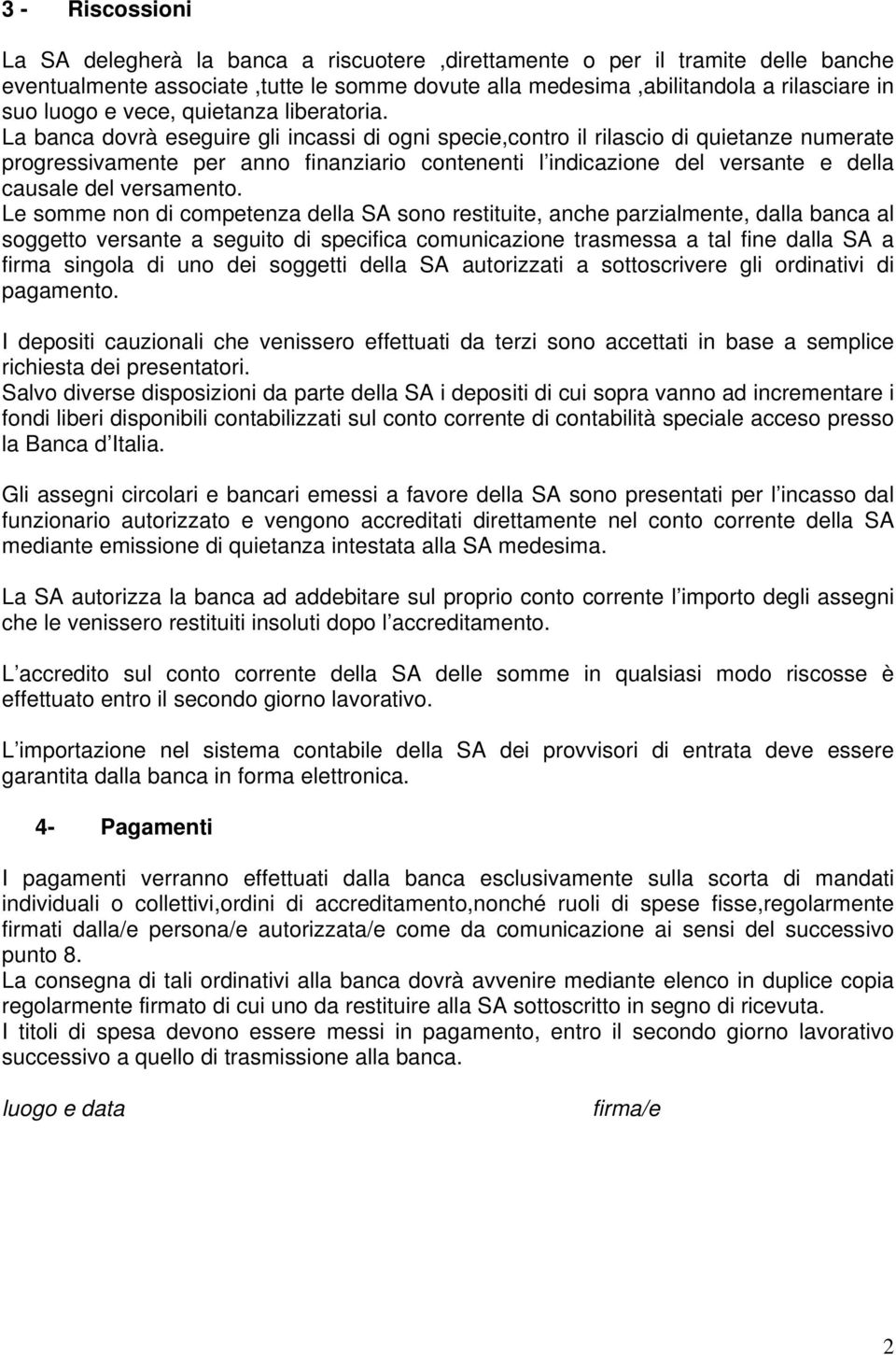 La banca dovrà eseguire gli incassi di ogni specie,contro il rilascio di quietanze numerate progressivamente per anno finanziario contenenti l indicazione del versante e della causale del versamento.