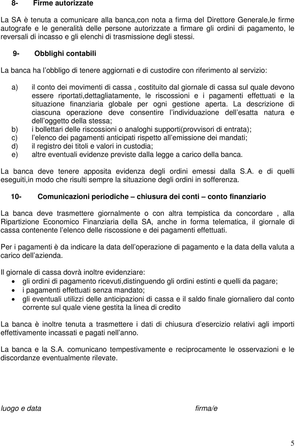 9- Obblighi contabili La banca ha l obbligo di tenere aggiornati e di custodire con riferimento al servizio: a) il conto dei movimenti di cassa, costituito dal giornale di cassa sul quale devono