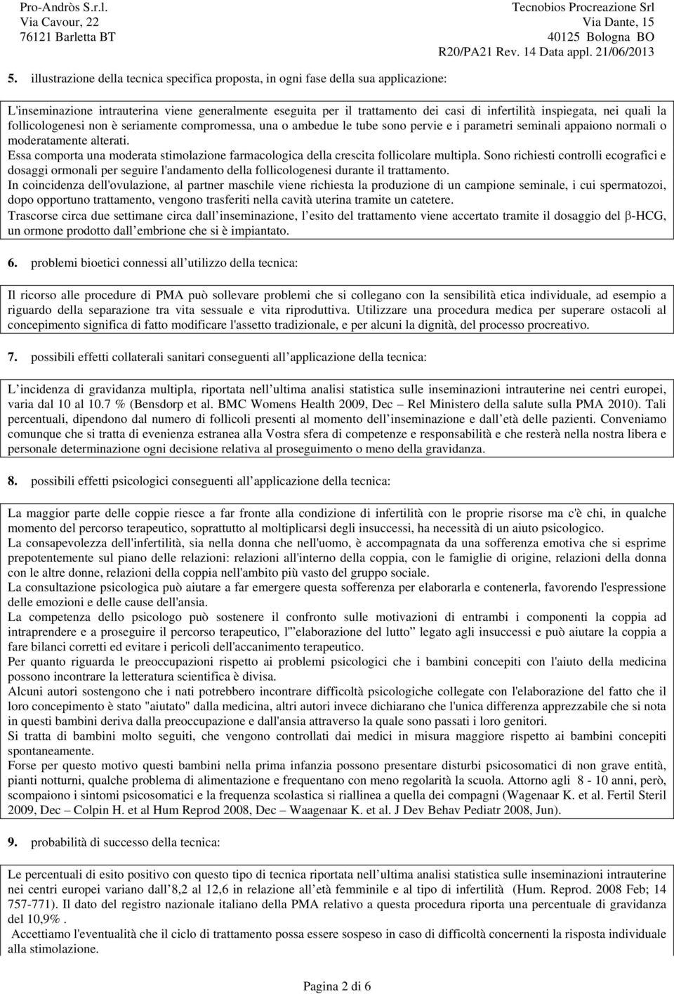 Essa comporta una moderata stimolazione farmacologica della crescita follicolare multipla.