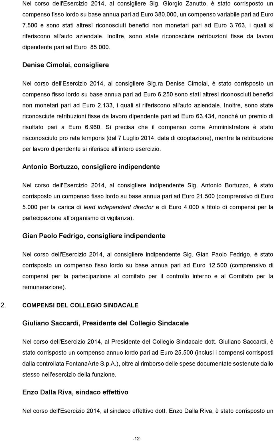 Inoltre, sono state riconosciute retribuzioni fisse da lavoro dipendente pari ad Euro 85.000. Denise Cimolai, consigliere Nel corso dell'esercizio 2014, al consigliere Sig.