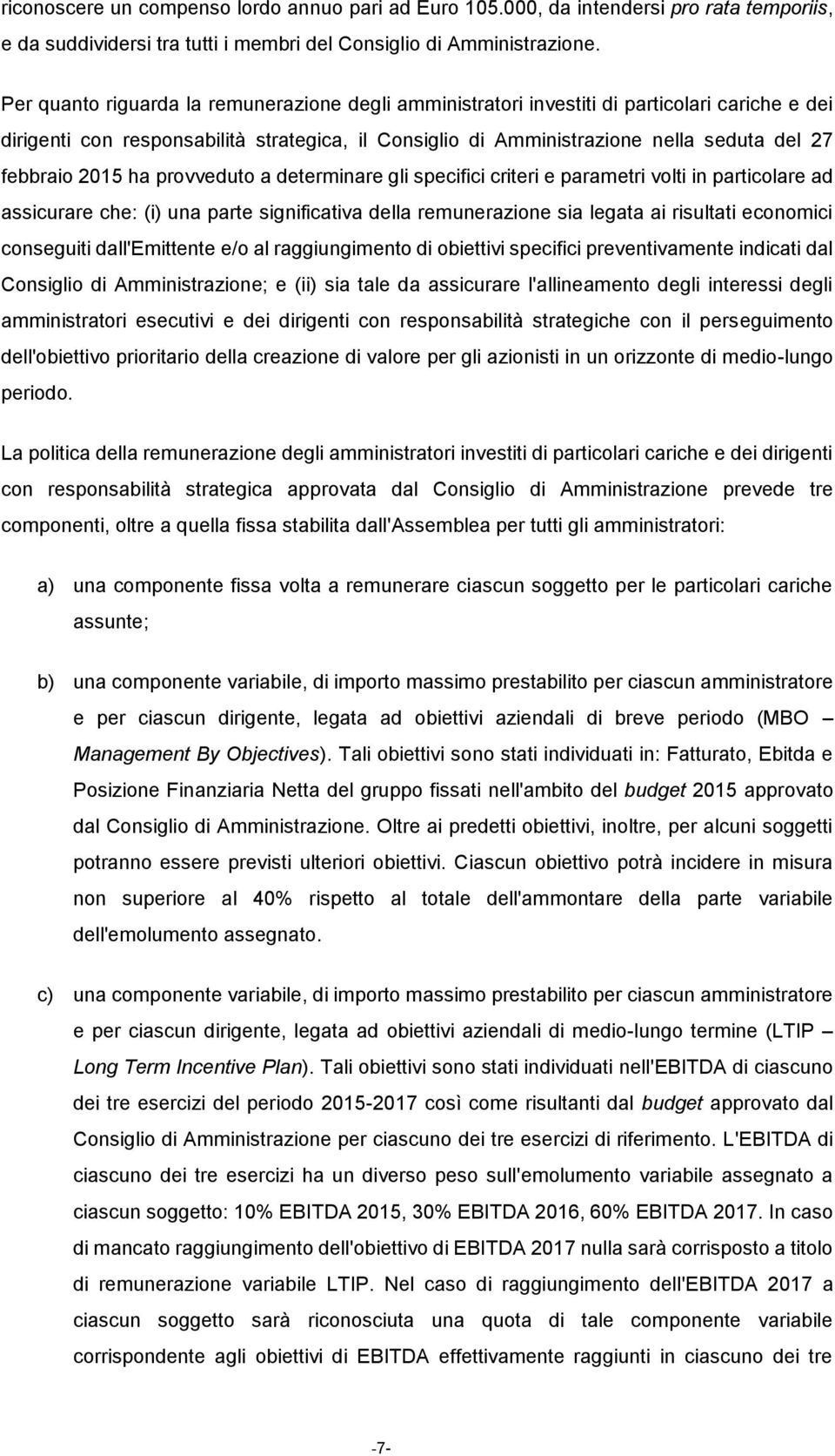 2015 ha provveduto a determinare gli specifici criteri e parametri volti in particolare ad assicurare che: (i) una parte significativa della remunerazione sia legata ai risultati economici conseguiti