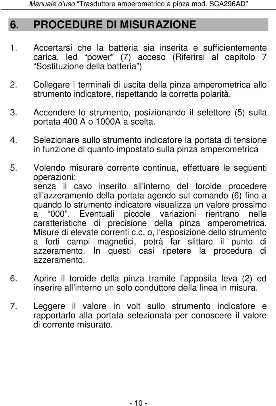 Accendere lo strumento, posizionando il selettore (5) sulla portata 400 A o 1000A a scelta. 4. Selezionare sullo strumento indicatore la portata di tensione in funzione di quanto impostato sulla pinza amperometrica 5.