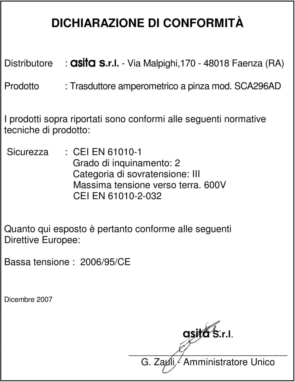 SCA296AD I prodotti sopra riportati sono conformi alle seguenti normative tecniche di prodotto: Sicurezza : CEI EN 61010-1 Grado di