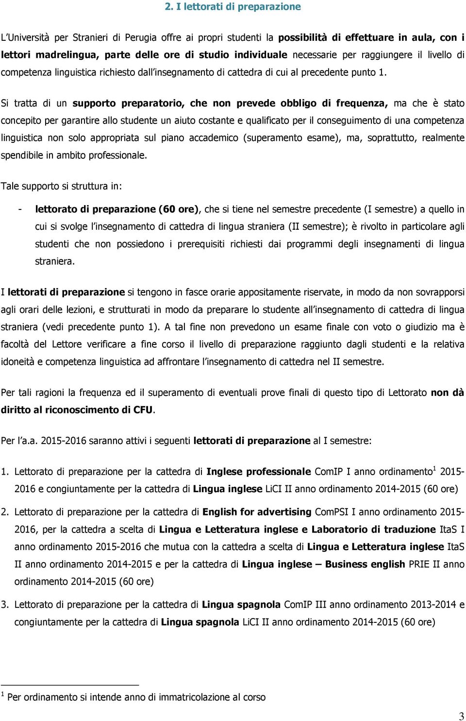 Si tratta di un supporto preparatorio, che non prevede obbligo di frequenza, ma che è stato concepito per garantire allo studente un aiuto costante e qualificato per il conseguimento di una