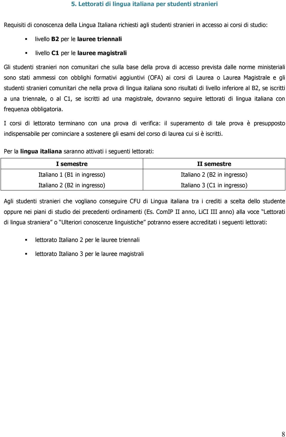 aggiuntivi (OFA) ai corsi di Laurea o Laurea Magistrale e gli studenti stranieri comunitari che nella prova di lingua italiana sono risultati di livello inferiore al B2, se iscritti a una triennale,