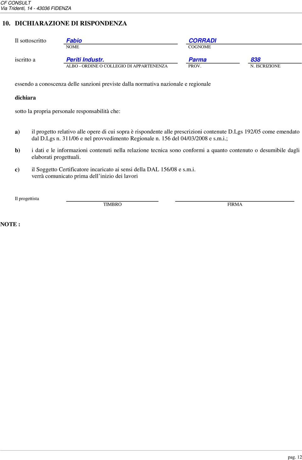 ISCRIZIONE essendo a conoscenza delle sanzioni previste dalla normativa nazionale e regionale dichiara sotto la propria personale responsabilità che: a) il progetto relativo alle opere di cui sopra è