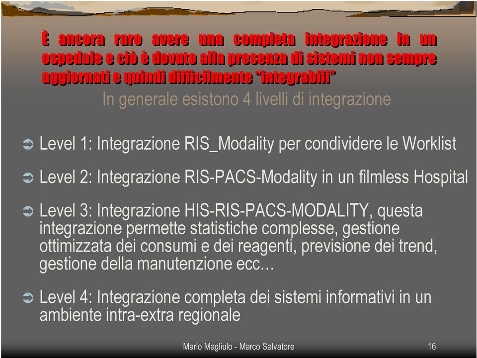 Hospital Level 3: Integrazione HIS-RIS-PACS-MODALITY, questa integrazione permette statistiche complesse, gestione ottimizzata dei consumi e dei reagenti,