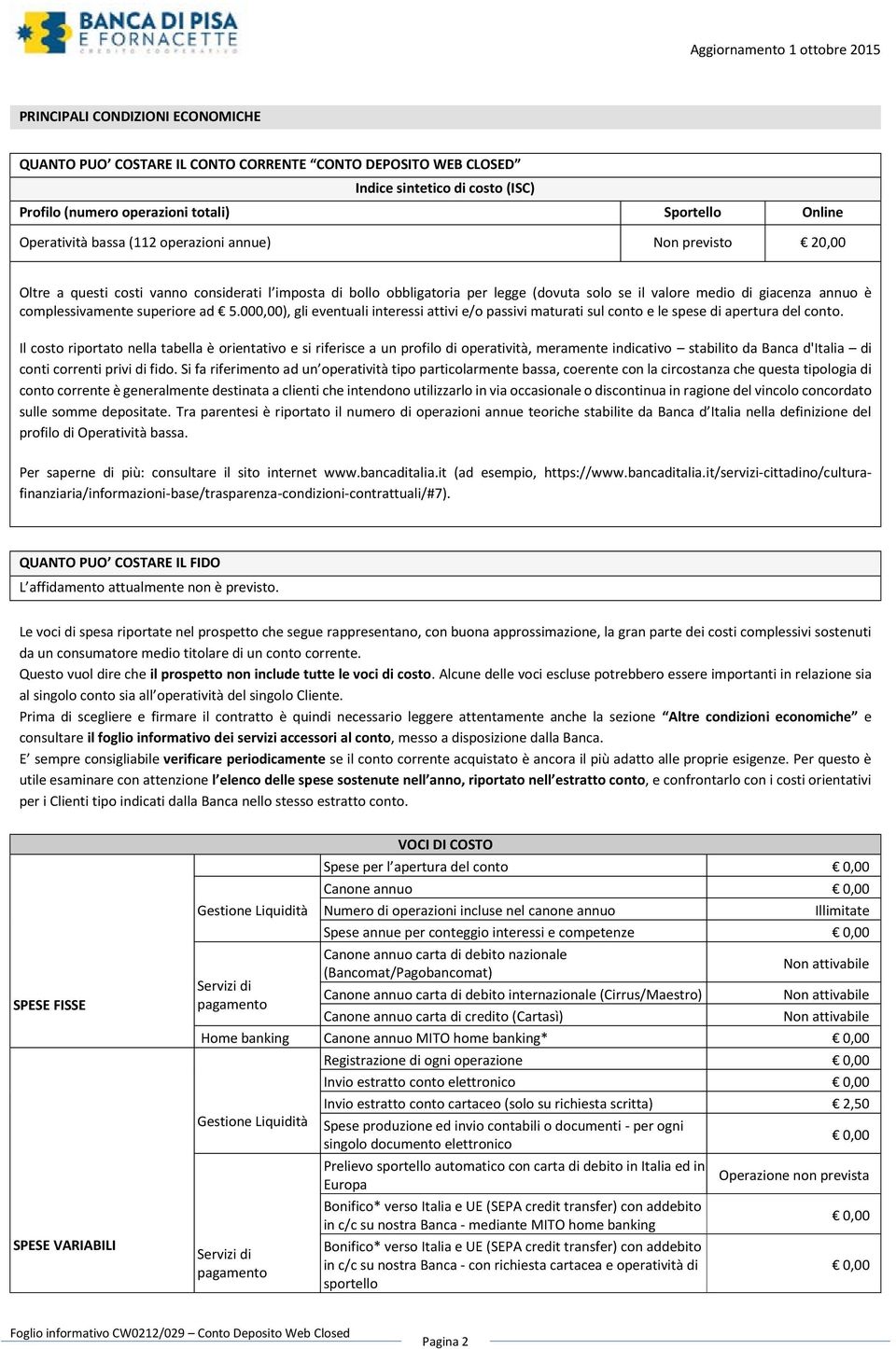 superiore ad 5.000,00), gli eventuali interessi attivi e/o passivi maturati sul conto e le spese di apertura del conto.