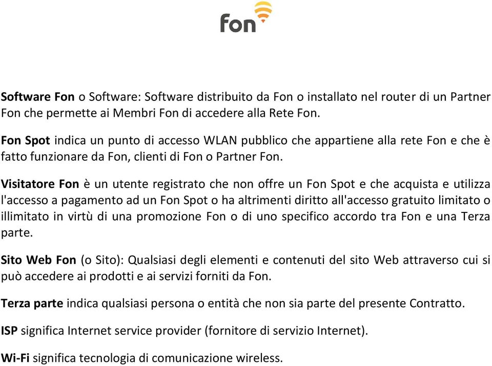 Visitatore Fon è un utente registrato che non offre un Fon Spot e che acquista e utilizza l'accesso a pagamento ad un Fon Spot o ha altrimenti diritto all'accesso gratuito limitato o illimitato in