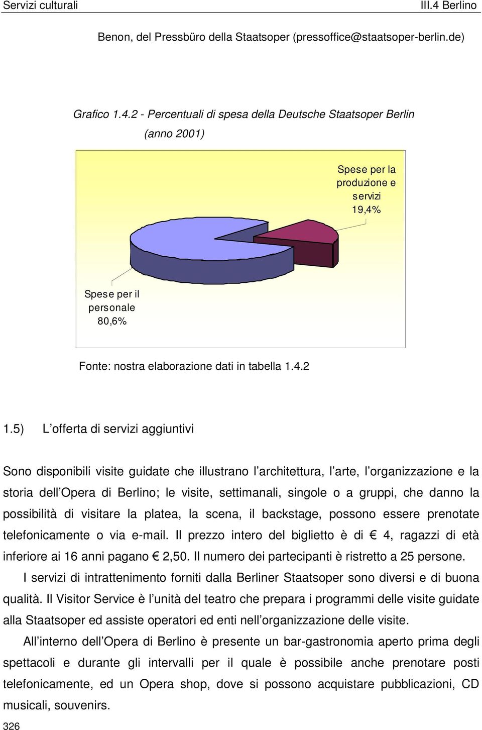 5) L offerta di servizi aggiuntivi Sono disponibili visite guidate che illustrano l architettura, l arte, l organizzazione e la storia dell Opera di Berlino; le visite, settimanali, singole o a