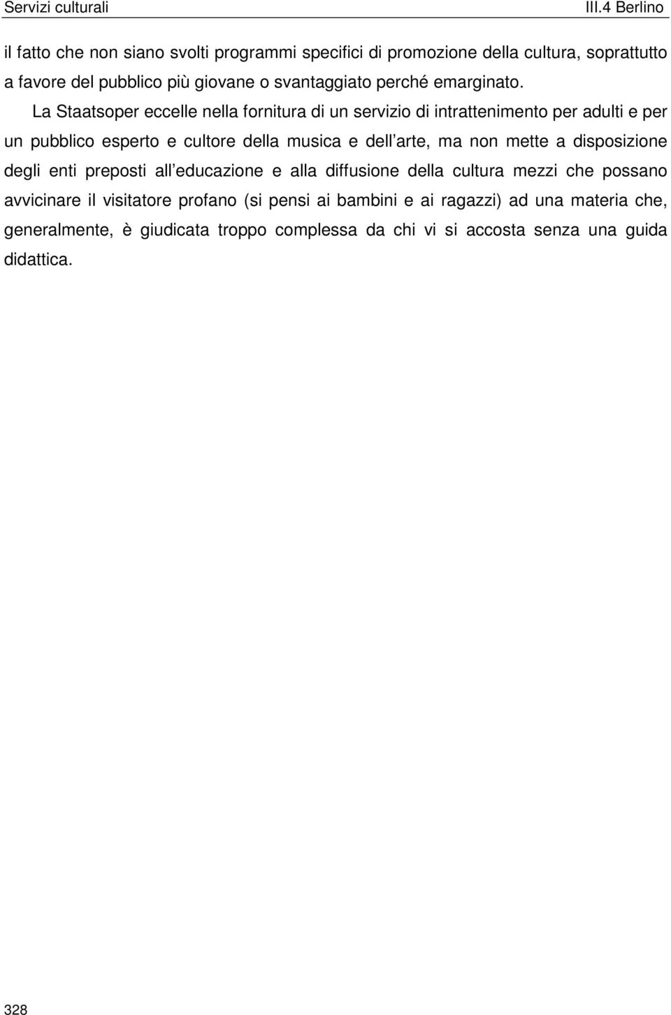 La Staatsoper eccelle nella fornitura di un servizio di intrattenimento per adulti e per un pubblico esperto e cultore della musica e dell arte, ma