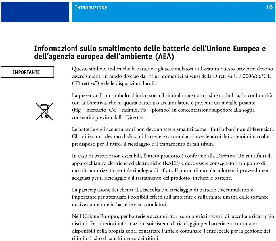 La presenza di un simbolo chimico sotto il simbolo mostrato a sinistra indica, in conformità con la Direttiva, che in questa batteria o accumulatore è presente un metallo pesante (Hg = mercurio, Cd =