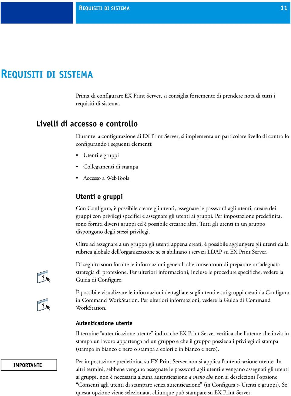 Accesso a WebTools Utenti e gruppi Con Configura, è possibile creare gli utenti, assegnare le password agli utenti, creare dei gruppi con privilegi specifici e assegnare gli utenti ai gruppi.