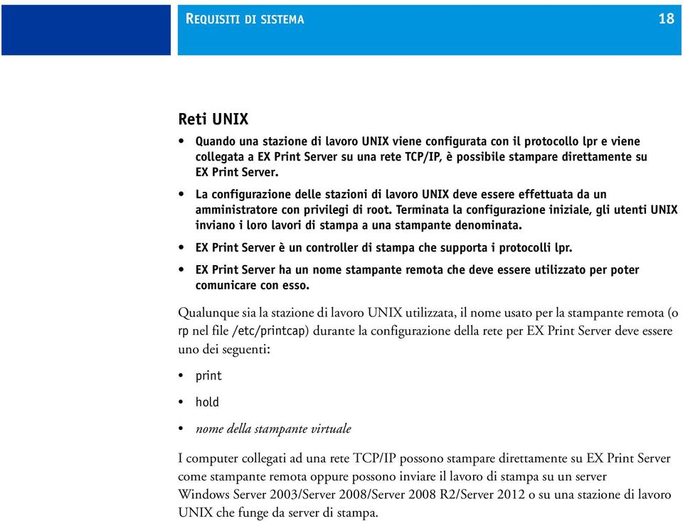 Terminata la configurazione iniziale, gli utenti UNIX inviano i loro lavori di stampa a una stampante denominata. EX Print Server è un controller di stampa che supporta i protocolli lpr.