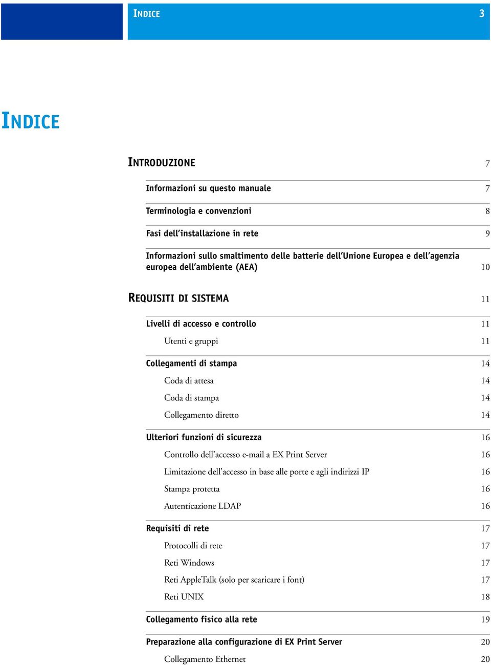 14 Ulteriori funzioni di sicurezza 16 Controllo dell accesso e-mail a EX Print Server 16 Limitazione dell accesso in base alle porte e agli indirizzi IP 16 Stampa protetta 16 Autenticazione LDAP 16