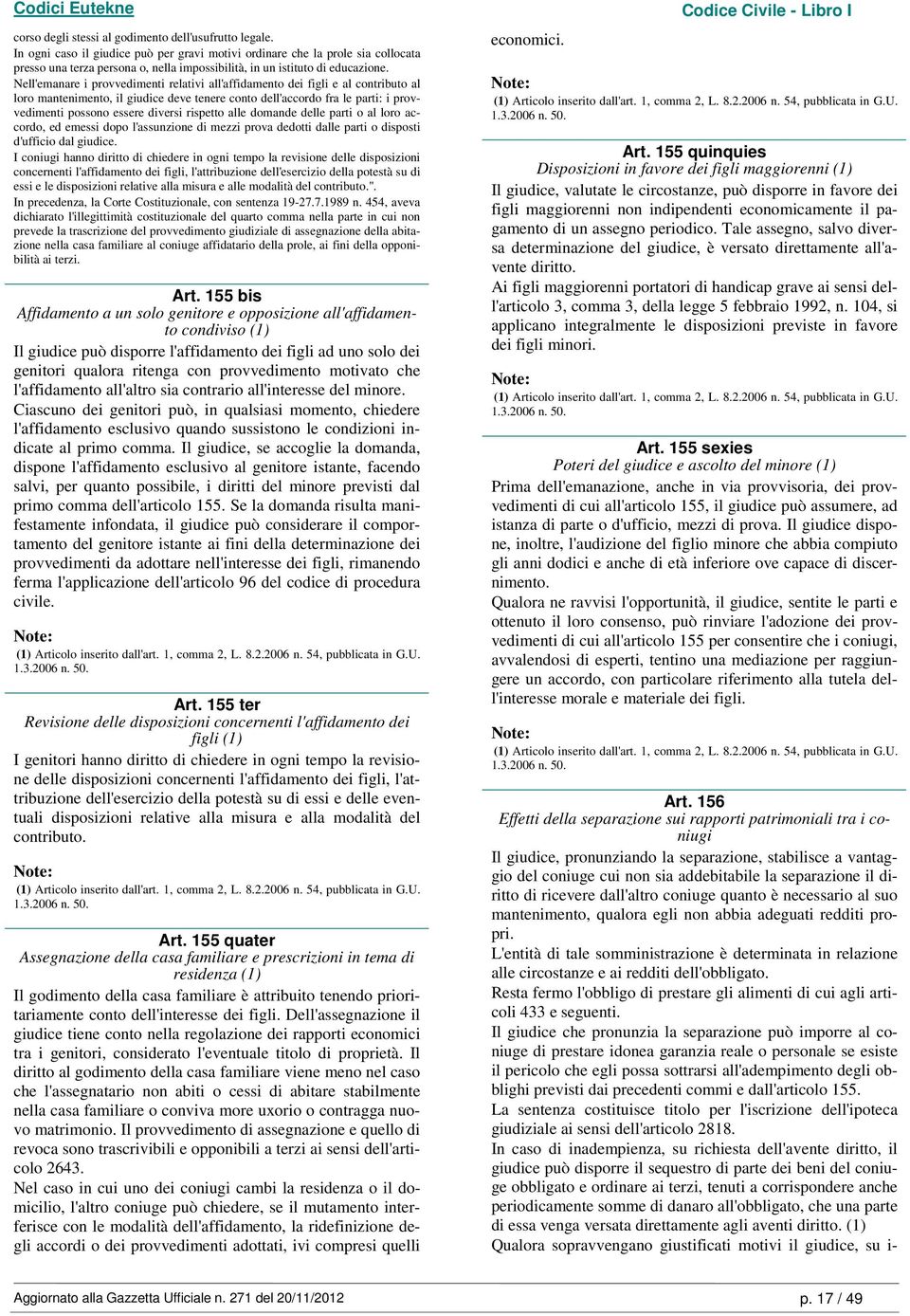 Nell'emanare i provvedimenti relativi all'affidamento dei figli e al contributo al loro mantenimento, il giudice deve tenere conto dell'accordo fra le parti: i provvedimenti possono essere diversi