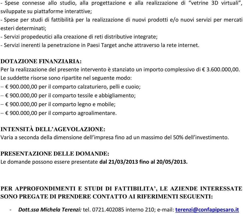 rete internet. DOTAZIONE FINANZIARIA: Per la realizzazione del presente intervento è stanziato un importo complessivo di 3.600.000,00. Le suddette risorse sono ripartite nel seguente modo: 900.