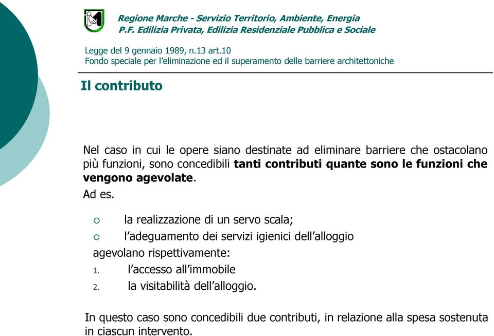 la realizzazione di un servo scala; l adeguamento dei servizi igienici dell alloggio agevolano rispettivamente: 1.