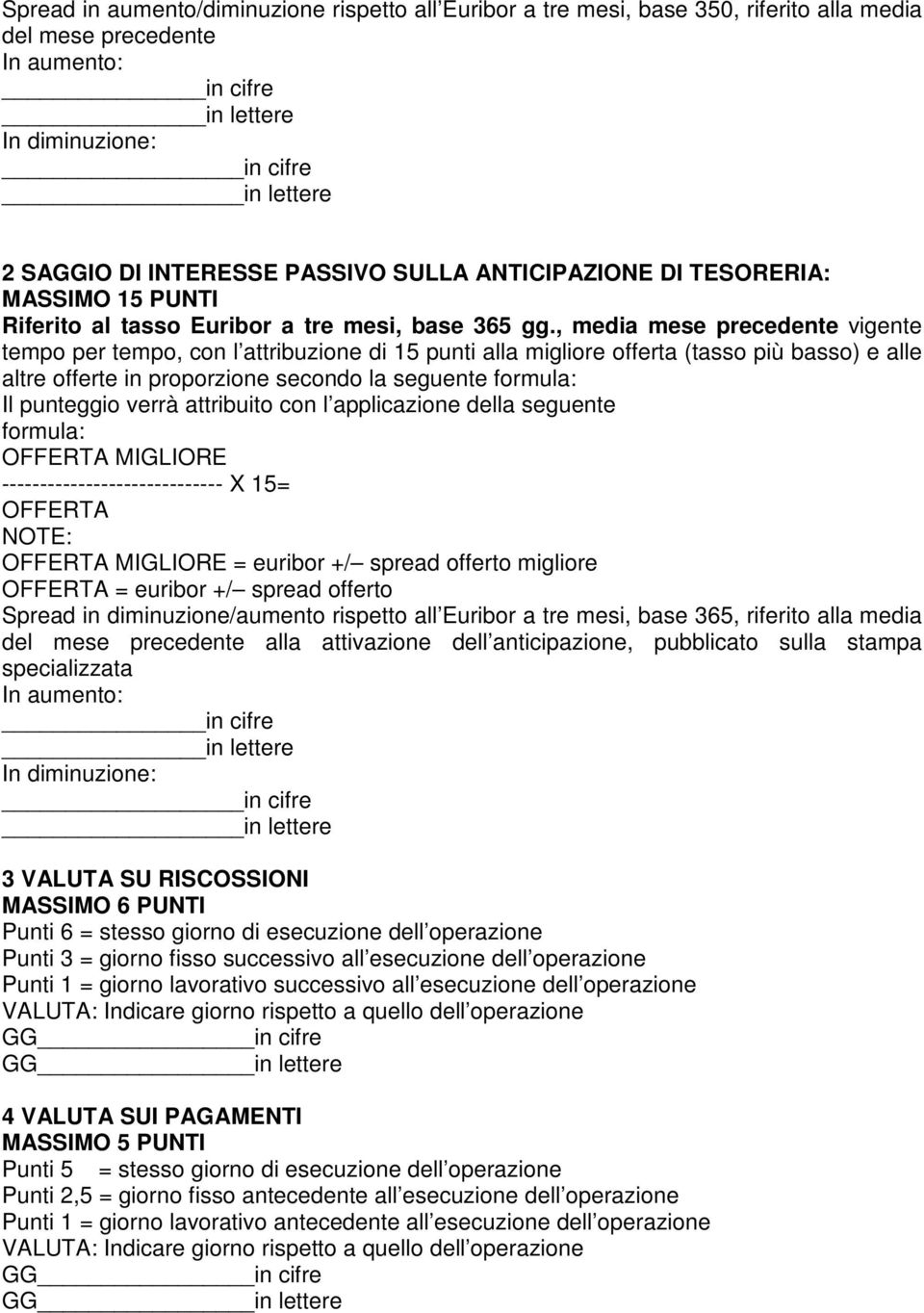 , media mese precedente vigente tempo per tempo, con l attribuzione di 15 punti alla migliore offerta (tasso più basso) e alle altre offerte in proporzione secondo la seguente formula: Il punteggio