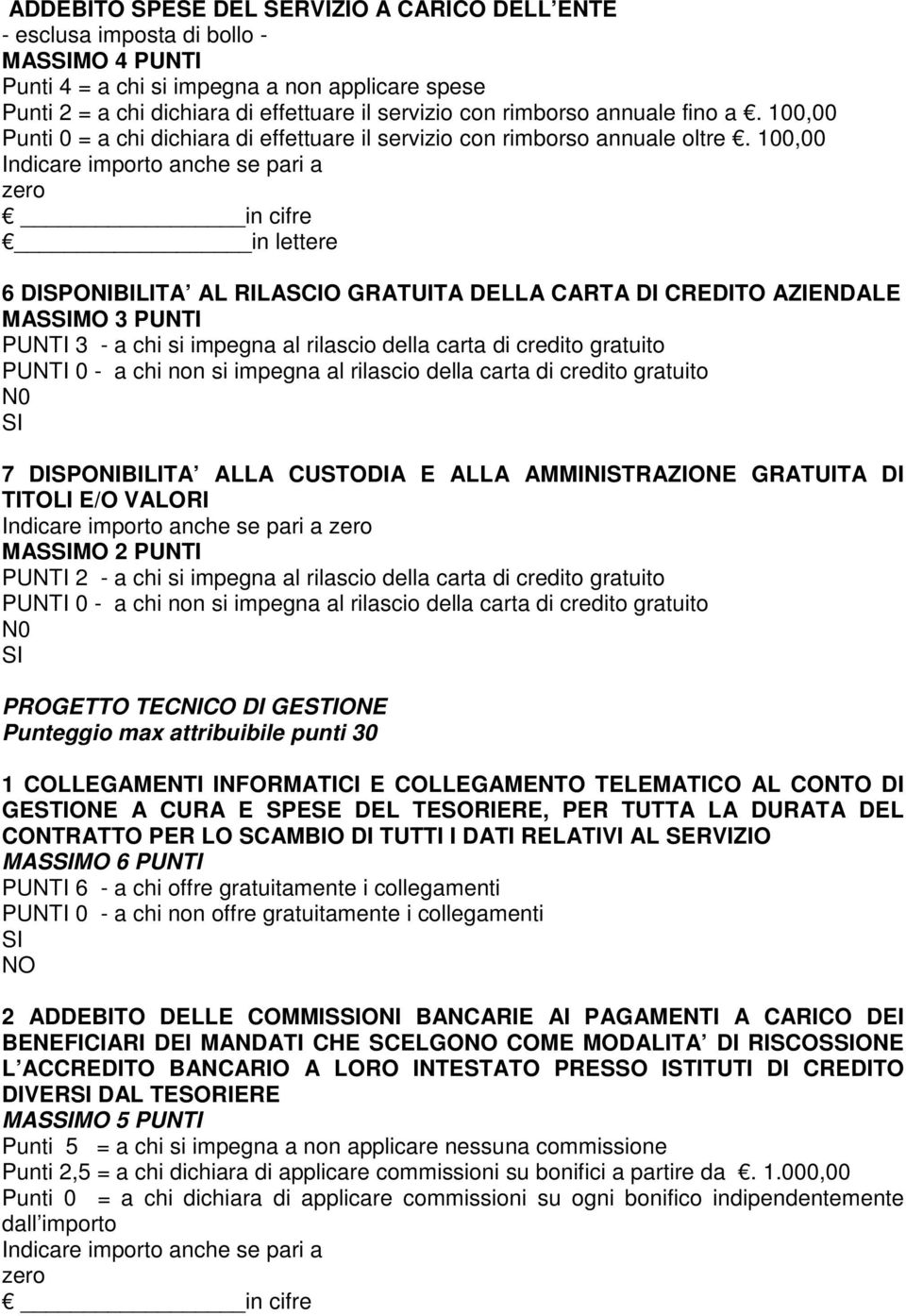 100,00 Indicare importo anche se pari a zero in cifre in lettere 6 DISPONIBILITA AL RILASCIO GRATUITA DELLA CARTA DI CREDITO AZIENDALE MASSIMO 3 PUNTI PUNTI 3 - a chi si impegna al rilascio della