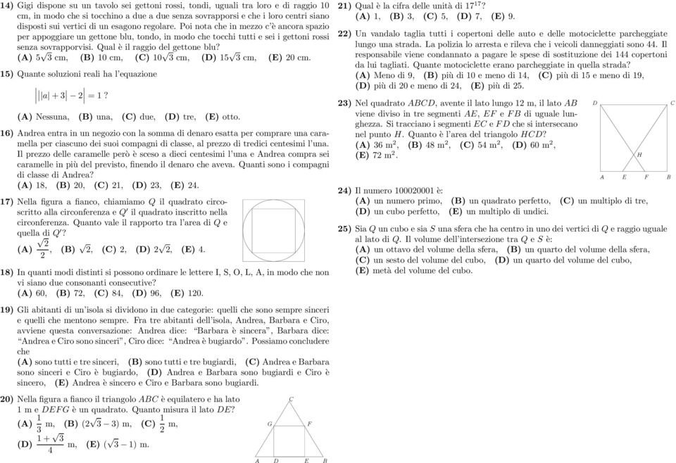 () 5 cm, () 10 cm, () 10 cm, () 15 cm, () 0 cm. 15) Quante soluzioni reali ha l equazione a + =1? () Nessuna, () una, () due, () tre, () otto.