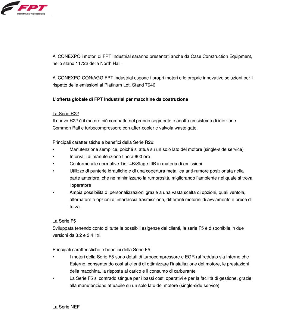 L offerta globale di FPT Industrial per macchine da costruzione La Serie R22 Il nuovo R22 è il motore più compatto nel proprio segmento e adotta un sistema di iniezione Common Rail e turbocompressore