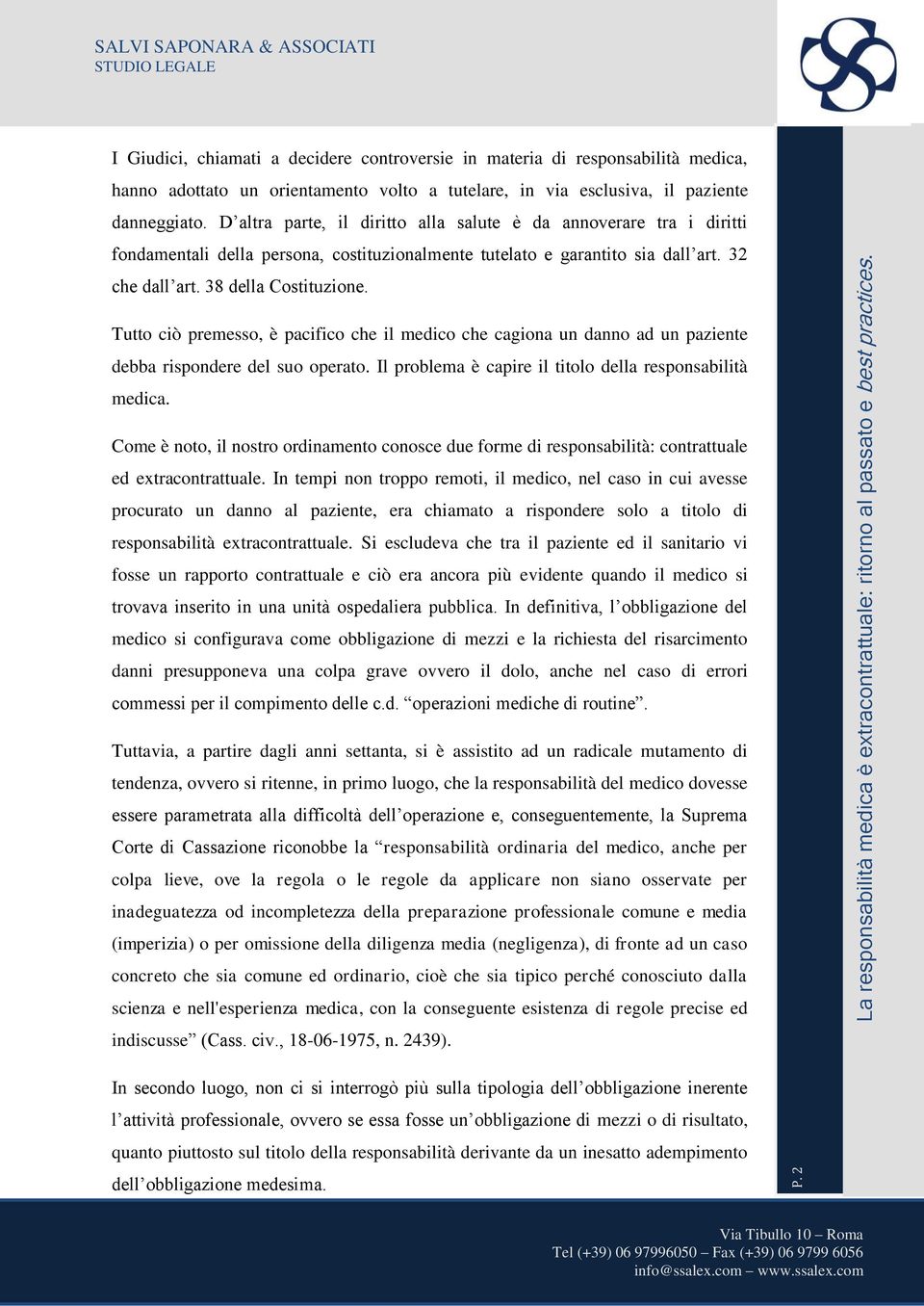 Tutto ciò premesso, è pacifico che il medico che cagiona un danno ad un paziente debba rispondere del suo operato. Il problema è capire il titolo della responsabilità medica.