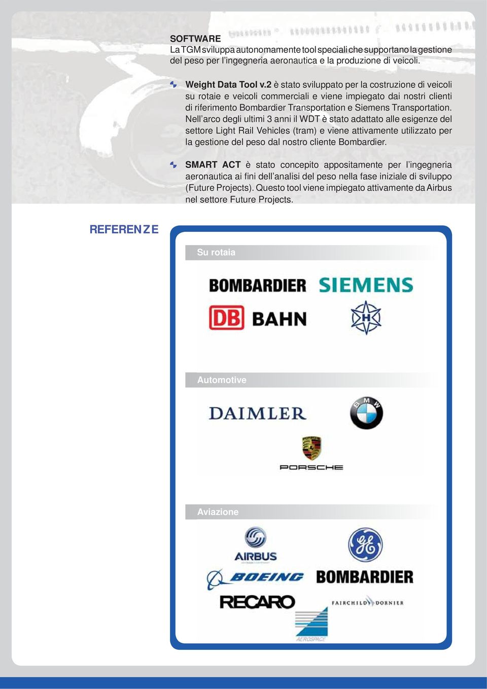 Nell arco degli ultimi 3 anni il WDT è stato adattato alle esigenze del settore Light Rail Vehicles (tram) e viene attivamente utilizzato per la gestione del peso dal nostro cliente Bombardier.