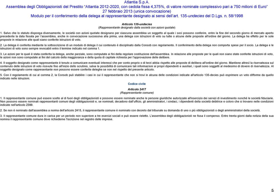 aperto precedente la data fissata per l assemblea, anche in convocazione successiva alla prima, una delega con istruzioni di voto su tutte o alcune delle proposte all'ordine del giorno.