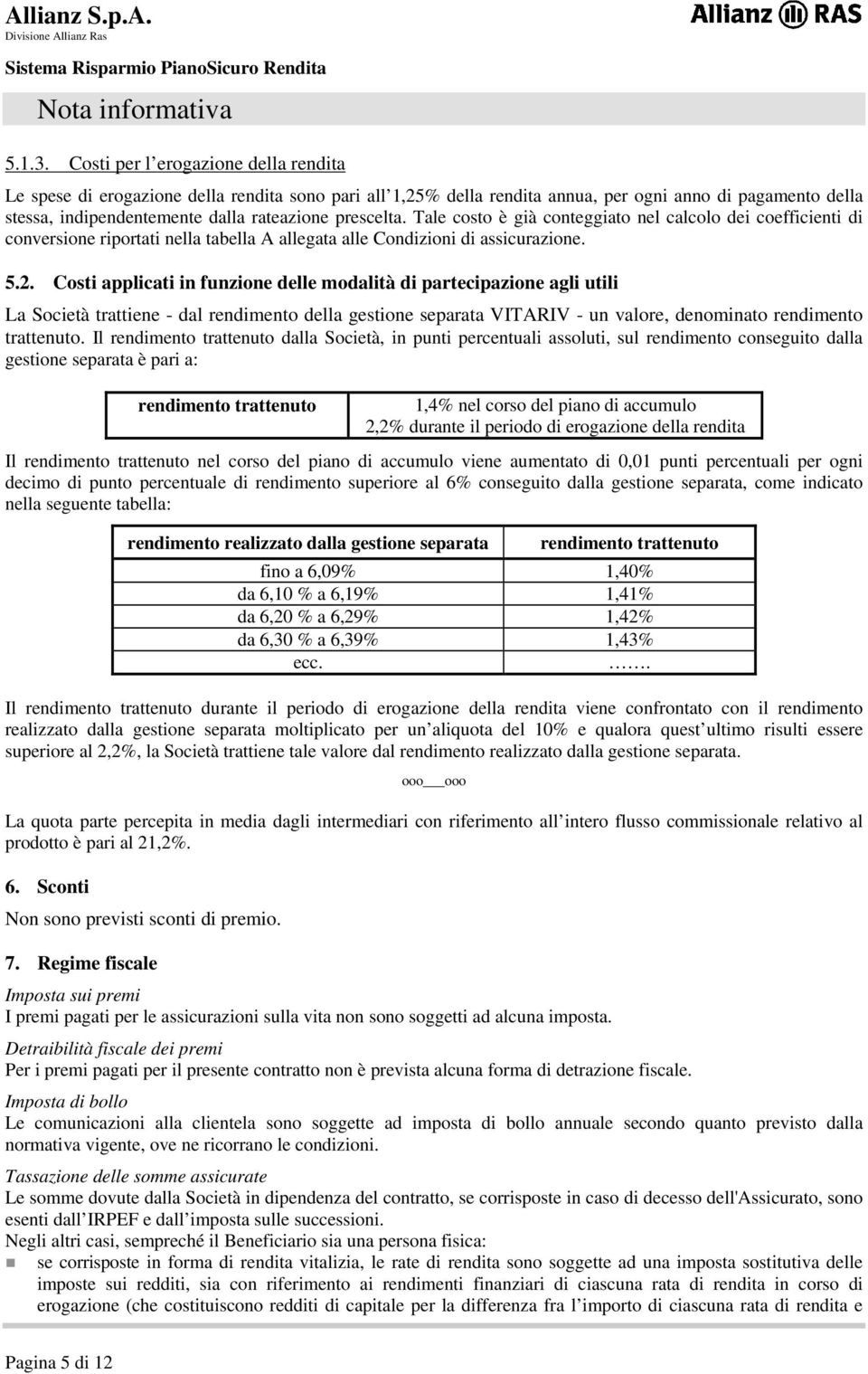 prescelta. Tale costo è già conteggiato nel calcolo dei coefficienti di conversione riportati nella tabella A allegata alle Condizioni di assicurazione. 5.2.